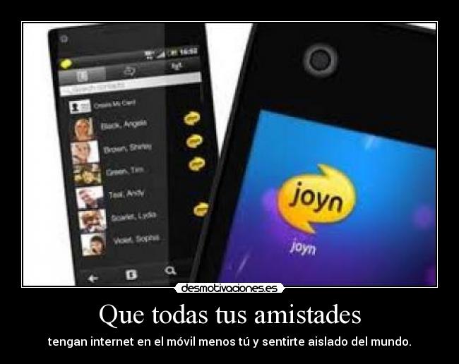 Que todas tus amistades - tengan internet en el móvil menos tú y sentirte aislado del mundo.