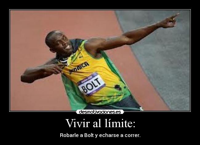 Vivir al límite: - Robarle a Bolt y echarse a correr.