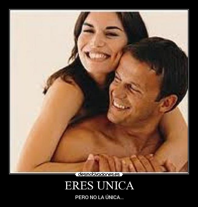 ERES UNICA - PERO NO LA ÚNICA...