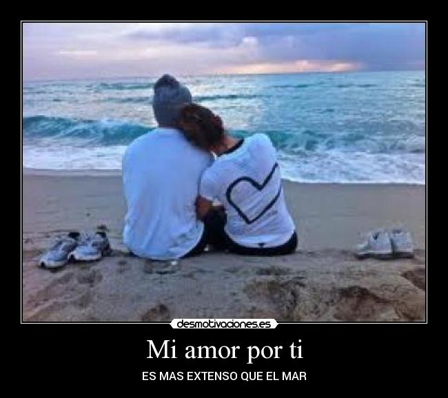 Mi amor por ti - ES MAS EXTENSO QUE EL MAR