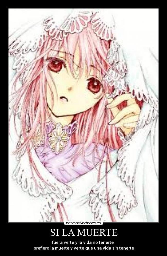 SI LA MUERTE - fuera verte y la vida no tenerte
prefiero la muerte y verte que una vida sin tenerte