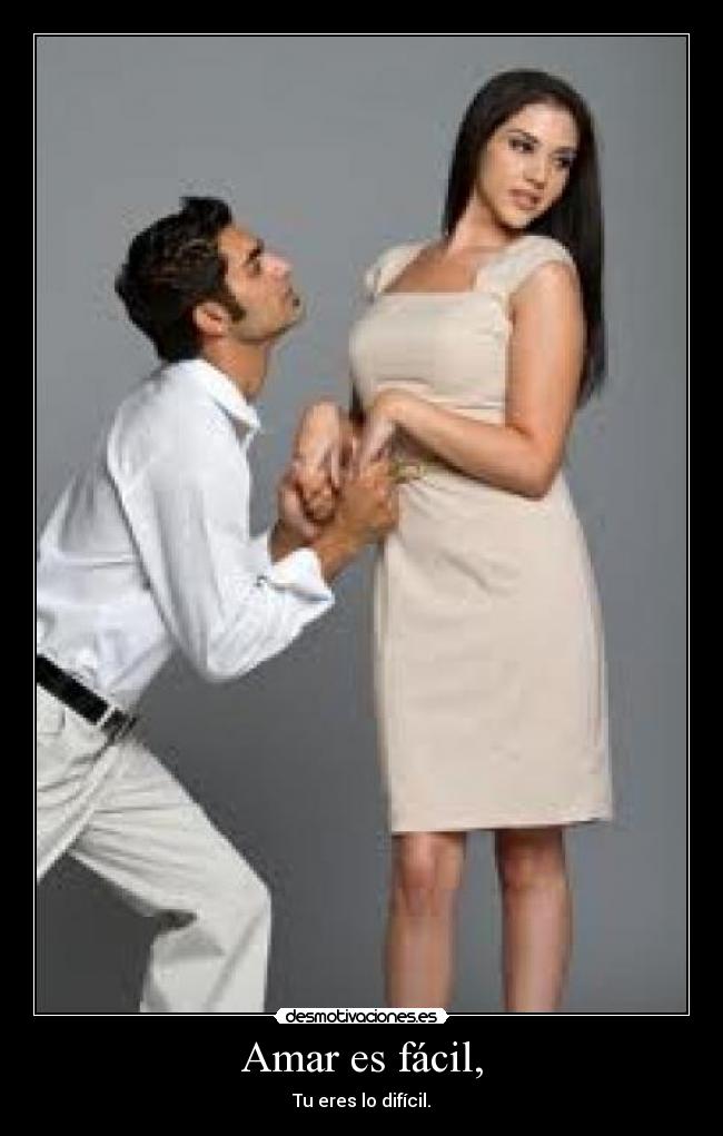Amar es fácil, - Tu eres lo difícil.