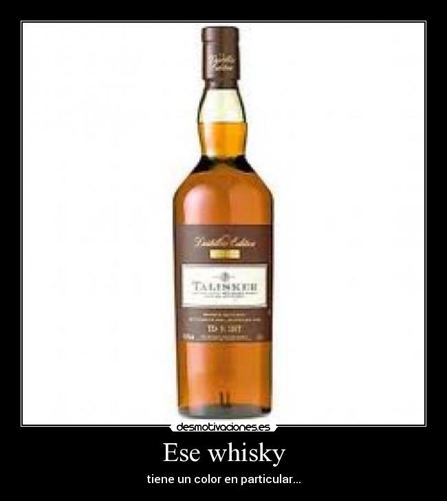 Ese whisky - tiene un color en particular...