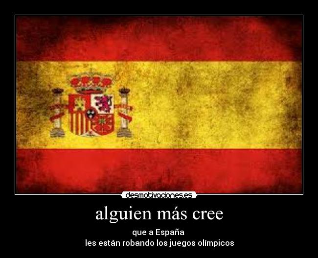 alguien más cree - que a España
les están robando los juegos olímpicos