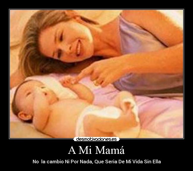 A Mi Mamá - No la cambio Ni Por Nada, Que Seria De Mi Vida Sin Ella