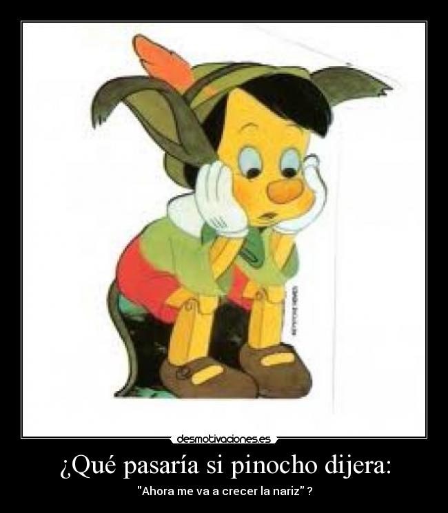 ¿Qué pasaría si pinocho dijera: - Ahora me va a crecer la nariz ?