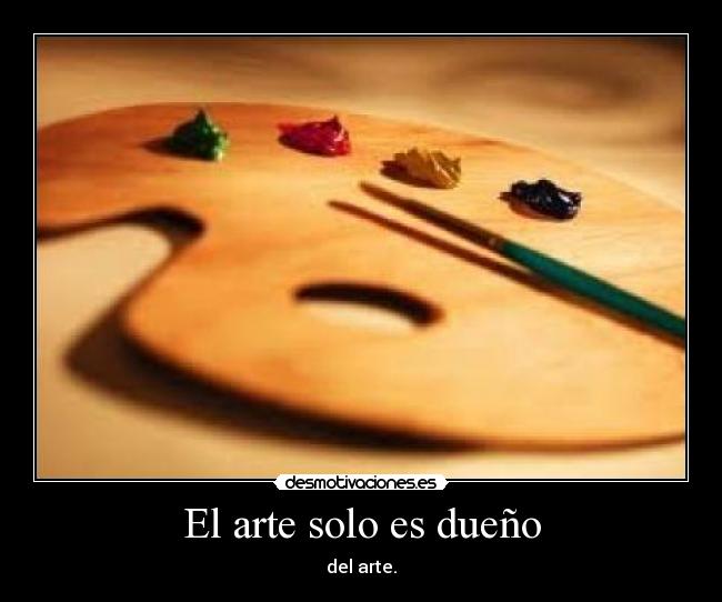 El arte solo es dueño - del arte.