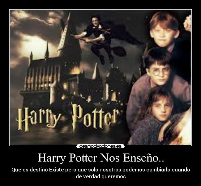 Harry Potter Nos Enseño.. - Que es destino Existe pero que solo nosotros podemos cambiarlo cuando
de verdad queremos
