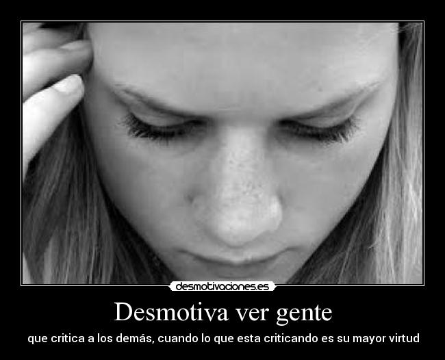 Desmotiva ver gente - 