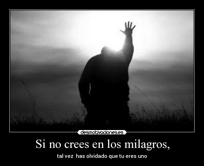 Si no crees en los milagros, -