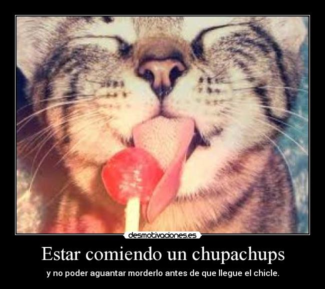 Estar comiendo un chupachups - y no poder aguantar morderlo antes de que llegue el chicle.