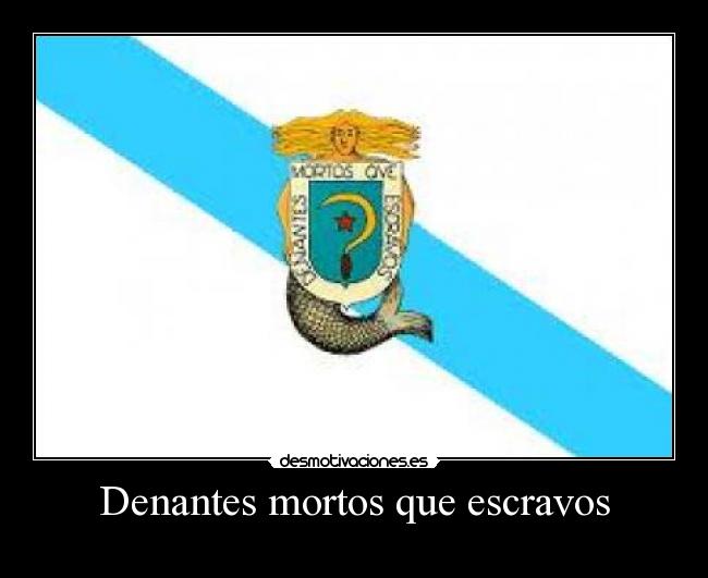 Denantes mortos que escravos -