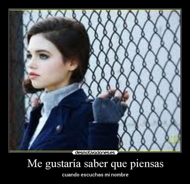 Me gustaría saber que piensas - cuando escuchas mi nombre