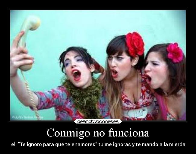 Conmigo no funciona - el Te ignoro para que te enamores tu me ignoras y te mando a la mierda