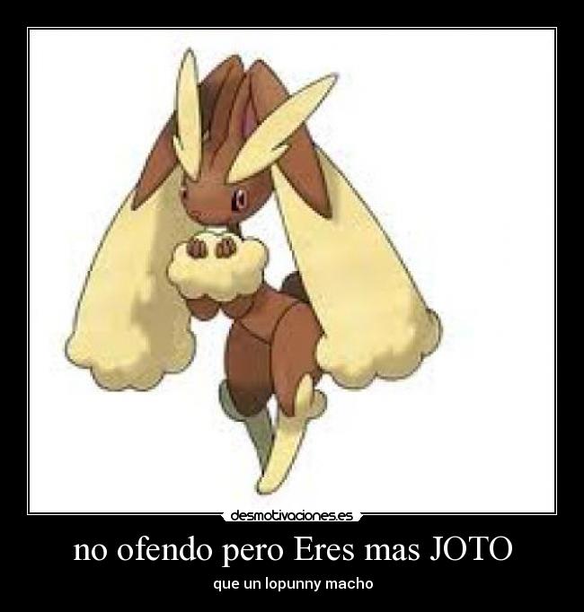 no ofendo pero Eres mas JOTO -