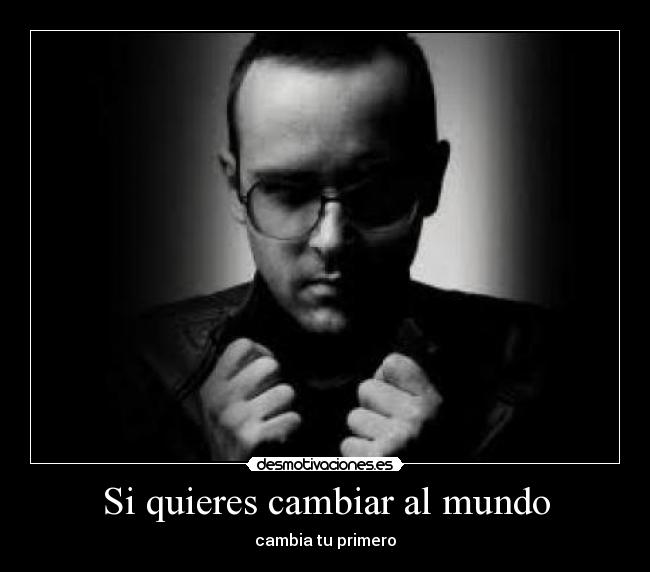 Si quieres cambiar al mundo -