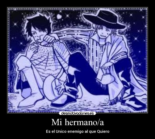 Mi hermano/a - Es el Unico enemigo al que Quiero