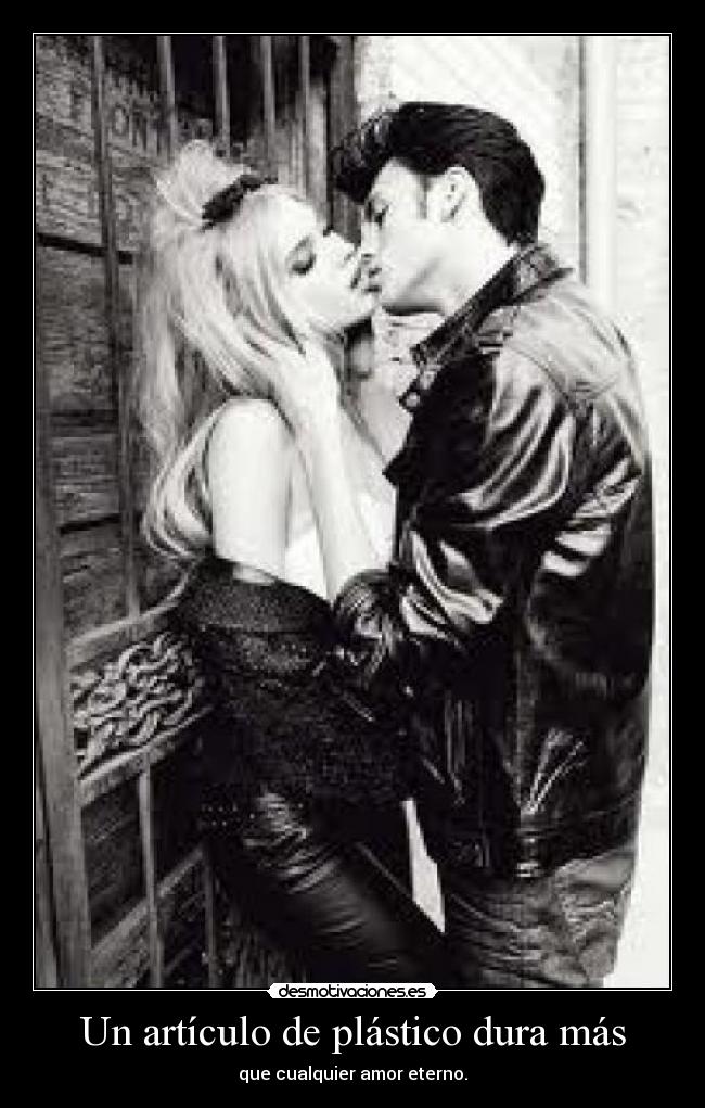 Un artículo de plástico dura más - que cualquier amor eterno.
