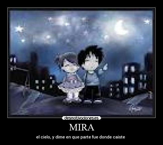 MIRA - el cielo, y dime en que parte fue donde caiste  