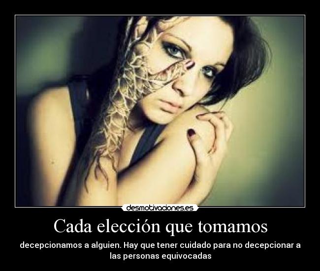 Cada elección que tomamos - decepcionamos a alguien. Hay que tener cuidado para no decepcionar a
las personas equivocadas
