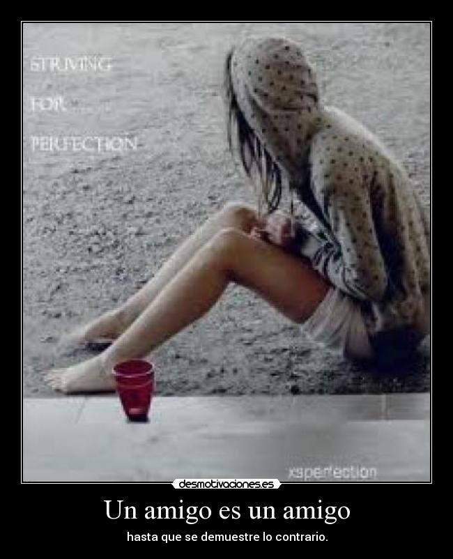 Un amigo es un amigo - hasta que se demuestre lo contrario.