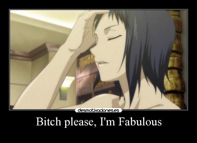 Bitch please, Im Fabulous - 