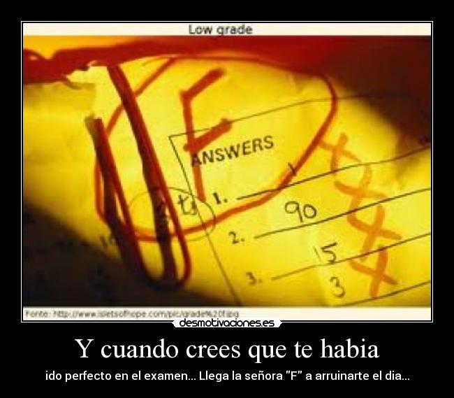 Y cuando crees que te habia - ido perfecto en el examen... Llega la señora F a arruinarte el dia...