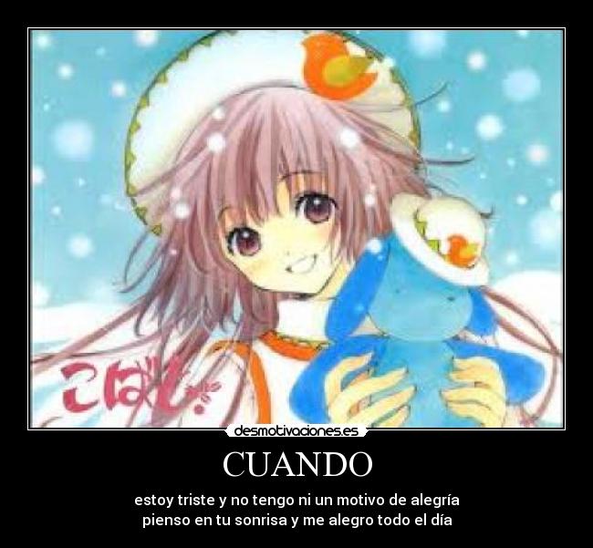 CUANDO - estoy triste y no tengo ni un motivo de alegría
pienso en tu sonrisa y me alegro todo el día