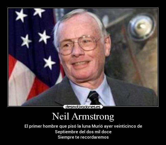 Neil Armstrong - El primer hombre que pisó la luna Murió ayer veinticinco de
Septiembre del dos mil doce
Siempre te recordaremos