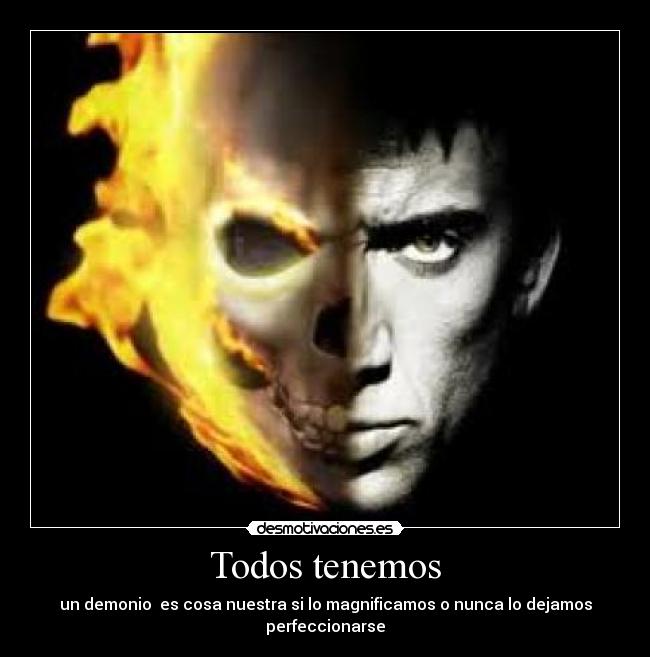 Todos tenemos - un demonio es cosa nuestra si lo magnificamos o nunca lo dejamos perfeccionarse