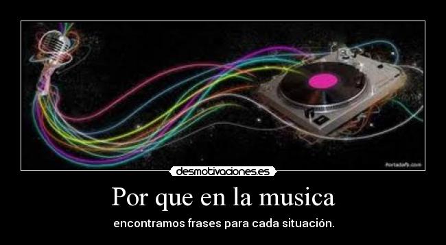 Por que en la musica - encontramos frases para cada situación.