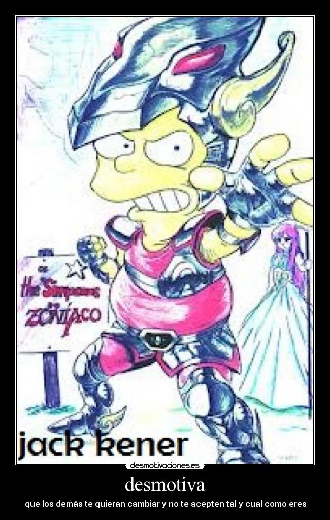 desmotiva - que los demás te quieran cambiar y no te acepten tal y cual como eres