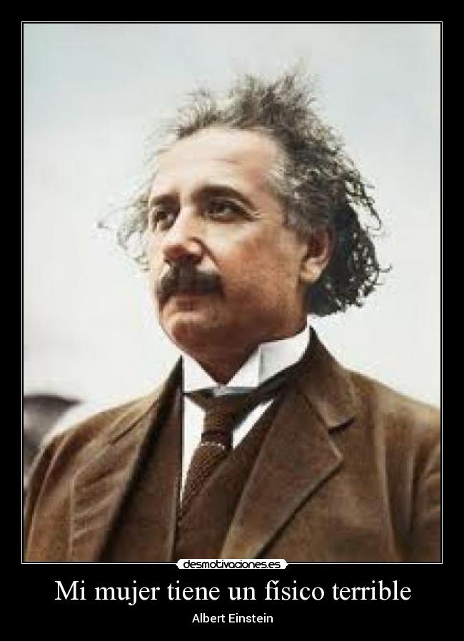 Mi mujer tiene un físico terrible - Albert Einstein