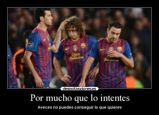 Por mucho que lo intentes - Aveces no puedes conseguir lo que quieres