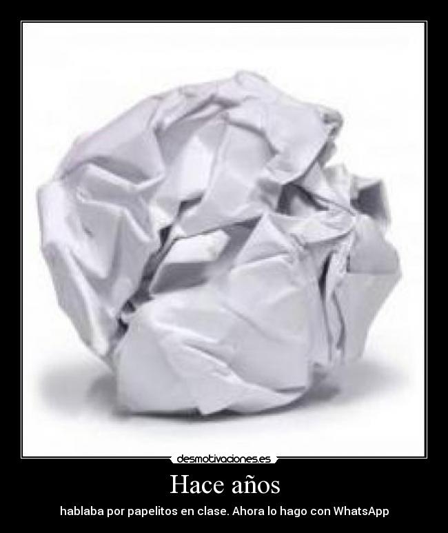 Hace años - hablaba por papelitos en clase. Ahora lo hago con WhatsApp
