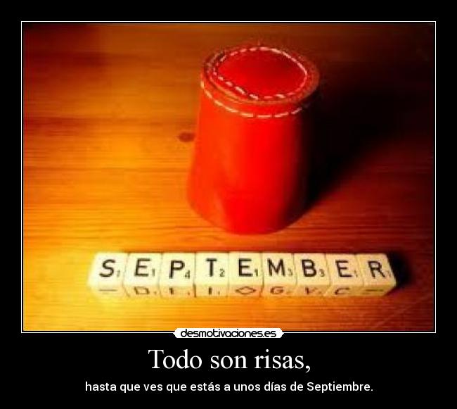 Todo son risas, - hasta que ves que estás a unos días de Septiembre.