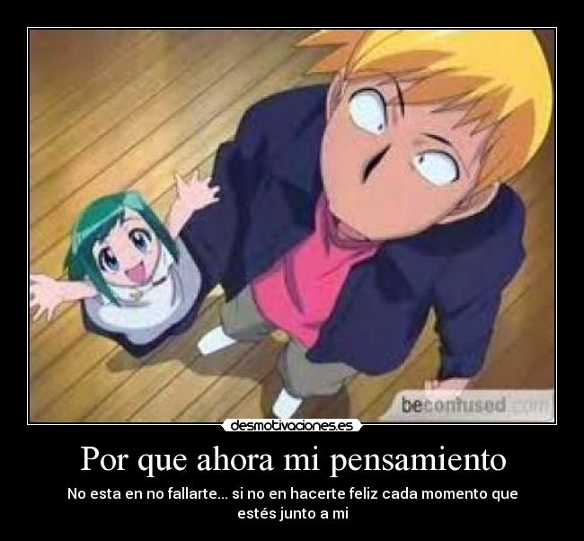 Por que ahora mi pensamiento - No esta en no fallarte... si no en hacerte feliz cada momento que estés junto a mi