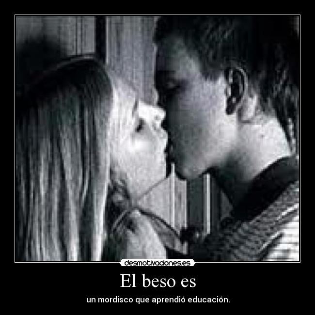 El beso es - un mordisco que aprendió educación.