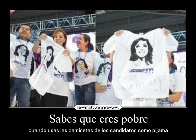 Sabes que eres pobre - cuando usas las camisetas de los candidatos como pijama