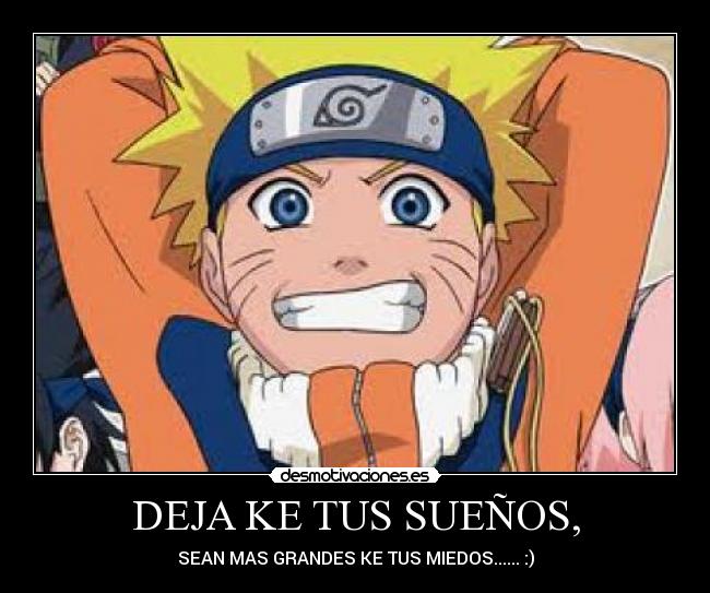DEJA KE TUS SUEÑOS, - SEAN MAS GRANDES KE TUS MIEDOS...... :)