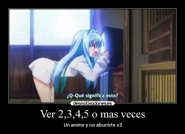 Ver 2,3,4,5 o mas veces - Un anime y no aburrirte x3
