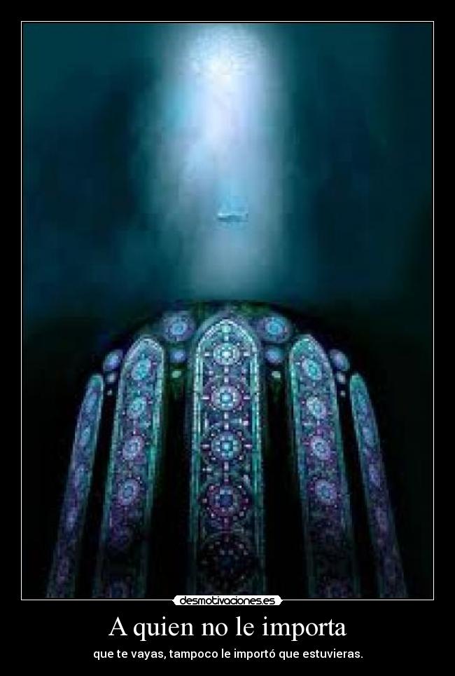 A quien no le importa - que te vayas, tampoco le importó que estuvieras.