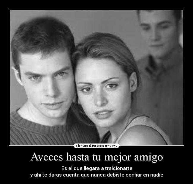 Aveces hasta tu mejor amigo - 