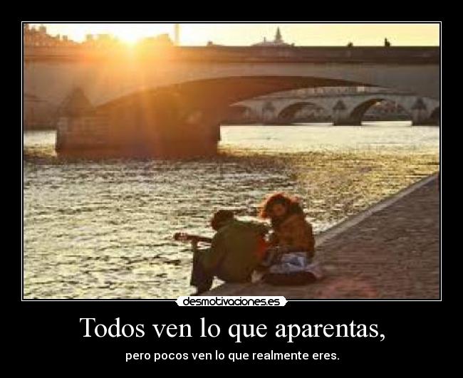 Todos ven lo que aparentas, - pero pocos ven lo que realmente eres.