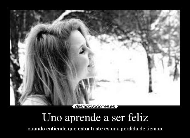 Uno aprende a ser feliz -