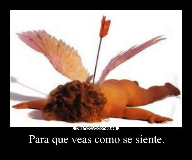 Para que veas como se siente. -