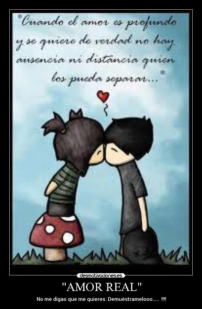 AMOR REAL - No me digas que me quieres. Demuéstramelooo..... !!!!