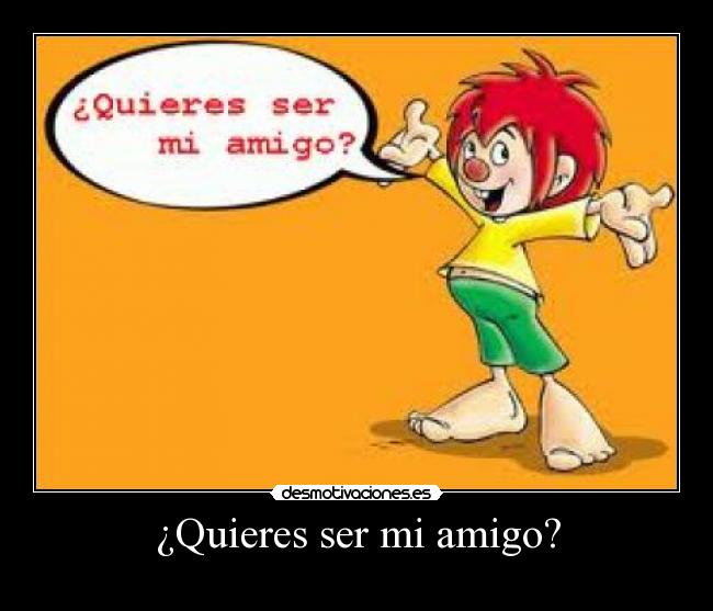 ¿Quieres ser mi amigo? -