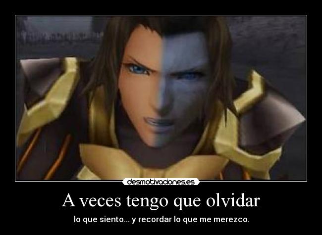 A veces tengo que olvidar - lo que siento... y recordar lo que me merezco.