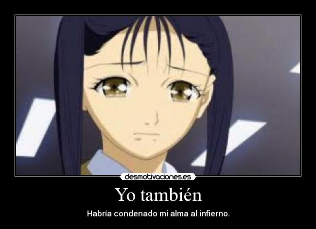 Yo también - Habría condenado mi alma al infierno.